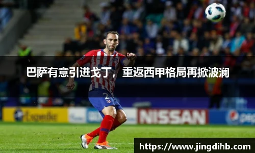 巴萨有意引进戈丁，重返西甲格局再掀波澜