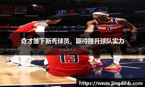 奇才签下新秀球员，期待提升球队实力
