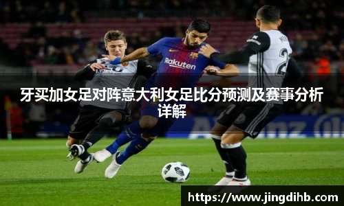 牙买加女足对阵意大利女足比分预测及赛事分析详解