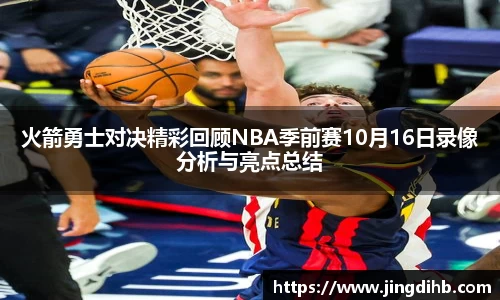 火箭勇士对决精彩回顾NBA季前赛10月16日录像分析与亮点总结